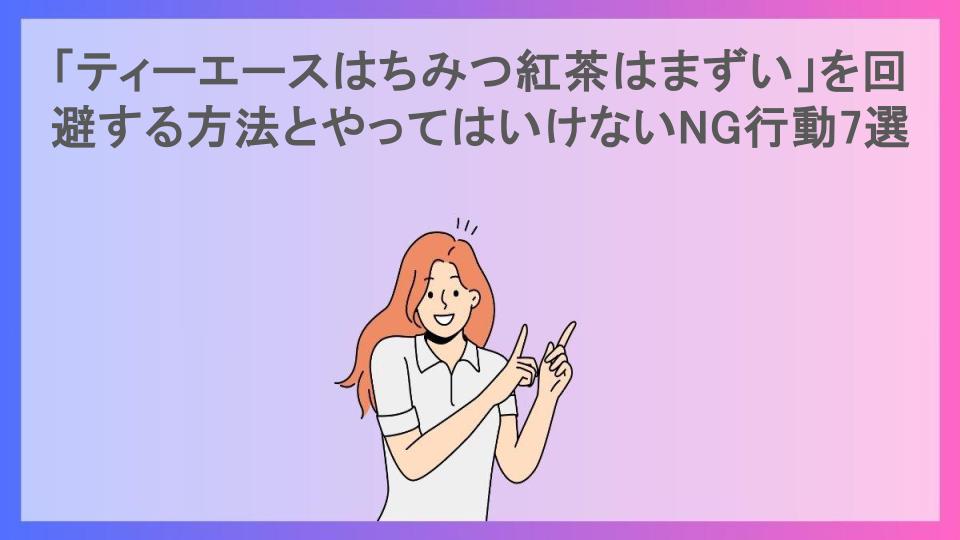 「ティーエースはちみつ紅茶はまずい」を回避する方法とやってはいけないNG行動7選